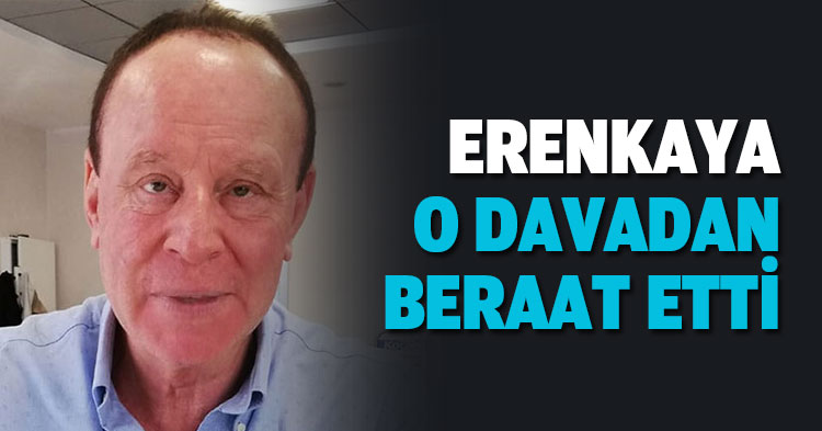 ERENKAYA O DAVADAN BERAAT ETTİ