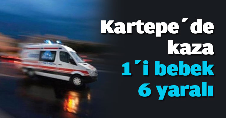 Kartepe’de kaza: 1’i bebek 6 yaralı