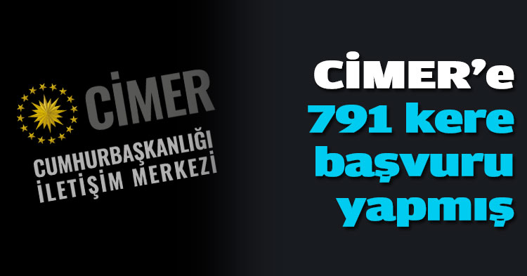 CİMER'e 791 başvuru yapmış