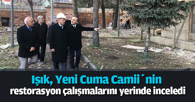 Işık, Yeni Cuma Camii’nin restorasyon çalışmalarını yerinde inceledi