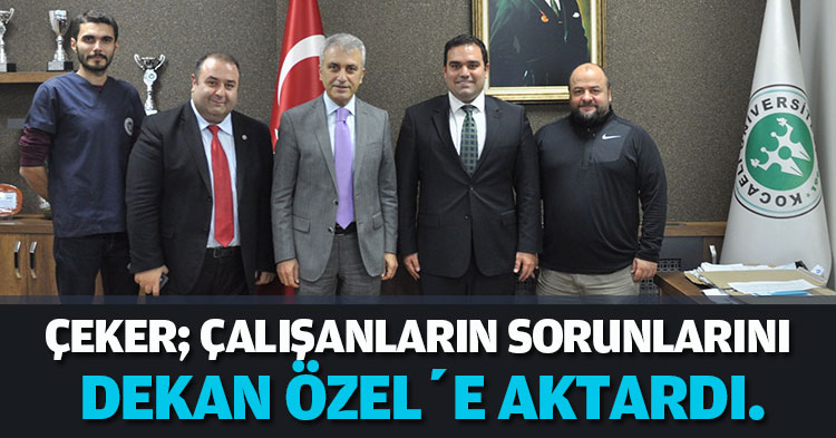        ÇEKER; ÇALIŞANLARIN SORUNLARINI DEKAN ÖZEL’E AKTARDI.