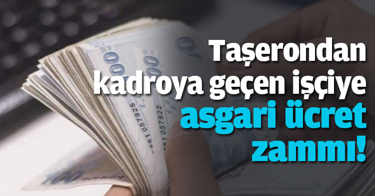 Taşerondan kadroya geçen işçiye asgari ücret zammı