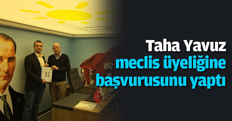 Taha Yavuz meclis üyeliğine başvurusunu yaptı