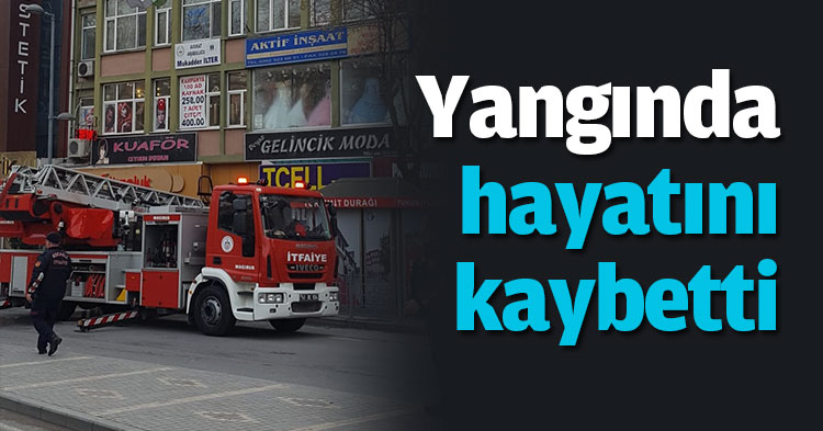 Yangında hayatını kaybetti