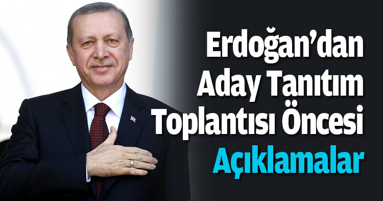 Erdoğan'dan aday tanıtım toplantısı öncesi açıklamalar