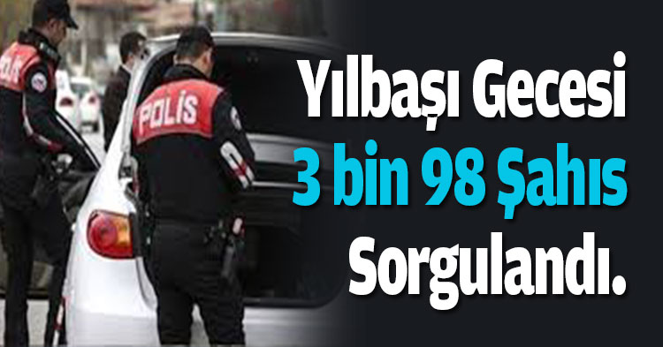 Yılbaşı Gecesi 3 bin 98 kişi sorgulandı
