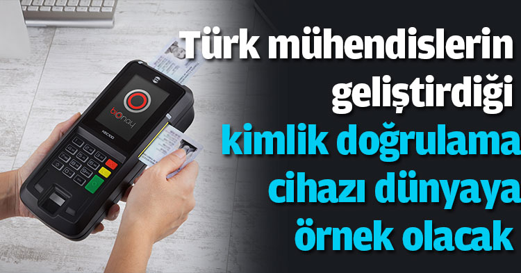 Türk mühendislerin geliştirdiği kimlik doğrulama cihazı dünyaya örnek olacak