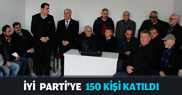 İYİ PARTİ'YE 150 KİŞİ KATILDI