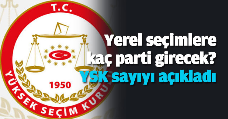 Yerel seçimlere kaç parti girecek? YSK sayıyı açıkladı