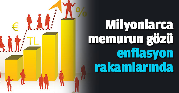 Milyonlarca memurun gözü enflasyon rakamlarında