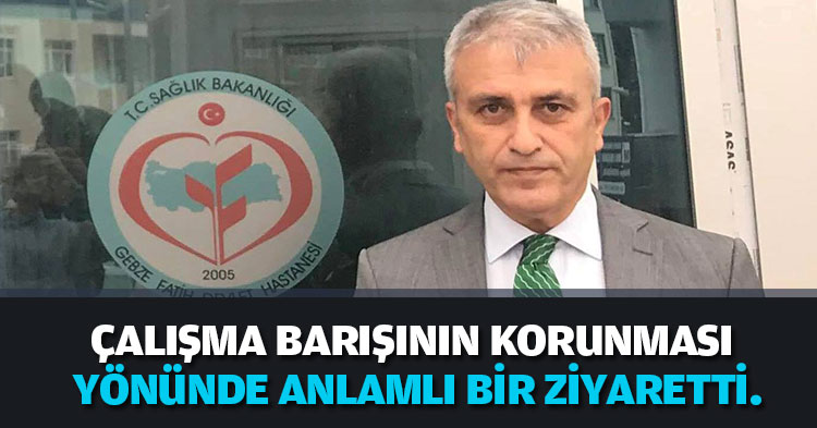 ÇALIŞMA BARIŞININ KORUNMASI YÖNÜNDE ANLAMLI BİR ZİYARETTİ.
