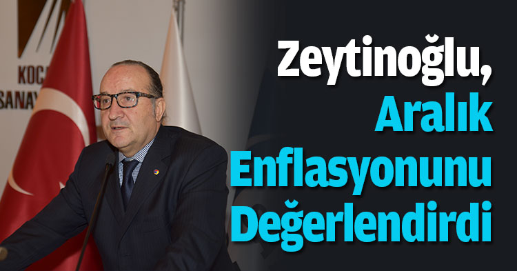 Zeytinoğlu aralık enflasyonunu değerlendirdi