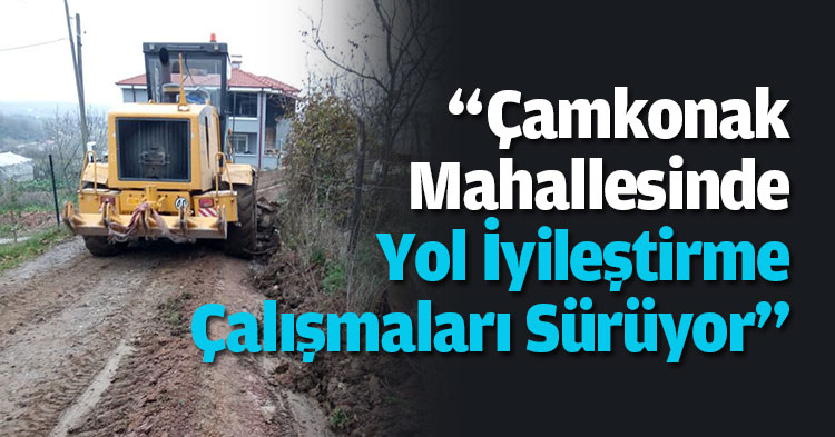 “Çamkonak Mahallesinde Yol İyileştirme Çalışmaları Sürüyor”   