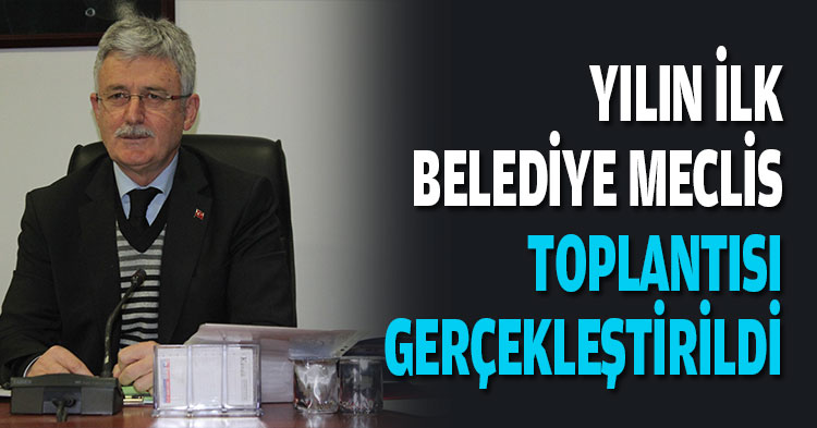 YILIN İLK BELEDİYE MECLİS TOPLANTISI GERÇEKLEŞTİRİLDİ
