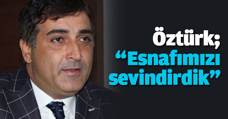 Öztürk: “Esnafımızı sevindirdik”