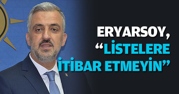 ERYARSOY, “LİSTELERE İTİBAR ETMEYİN”
