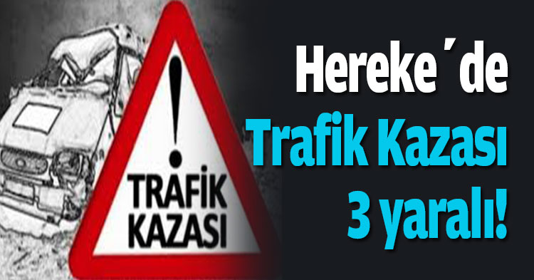 Hereke’de Trafik Kazası: 3 yaralı!
