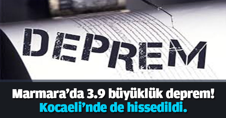 Marmara'da 3.9 büyüklüğünde deprem!  Kocaeli'nde de hissedildi.