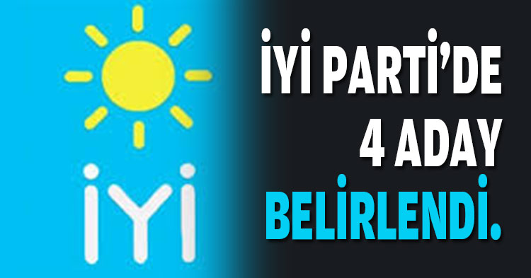 İYİ PARTİ'DE 4 ADAY BELİRLENDİ.