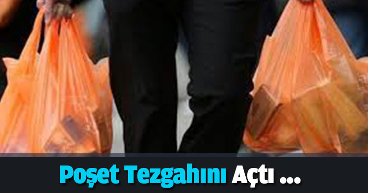 Poşet tezgahını açtı...