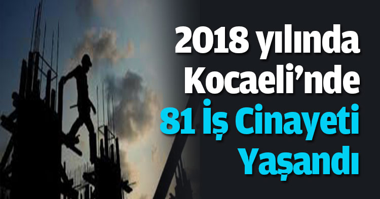 2018 yılında Kocaeli'nde 81 iş cinayeti yaşandı