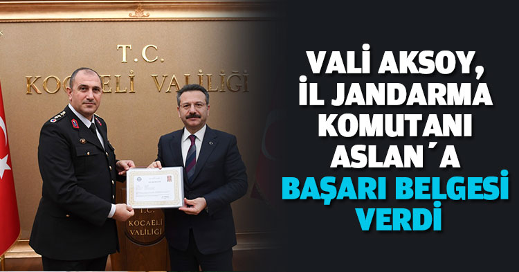 VALİ AKSOY,   İL JANDARMA KOMUTANI ASLAN’A BAŞARI BELGESİ VERDİ