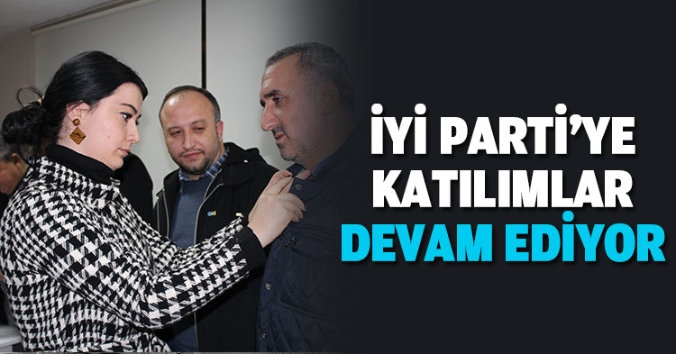 İYİ PARTİ'YE KATILIMLAR DEVAM EDİYOR