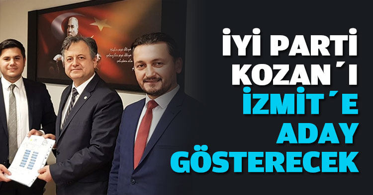 İYİ PARTİ KOZAN’I İZMİT’E ADAY GÖSTERECEK