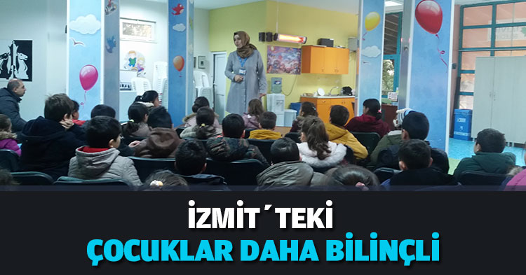 İZMİT’TEKİ ÇOCUKLAR DAHA BİLİNÇLİ