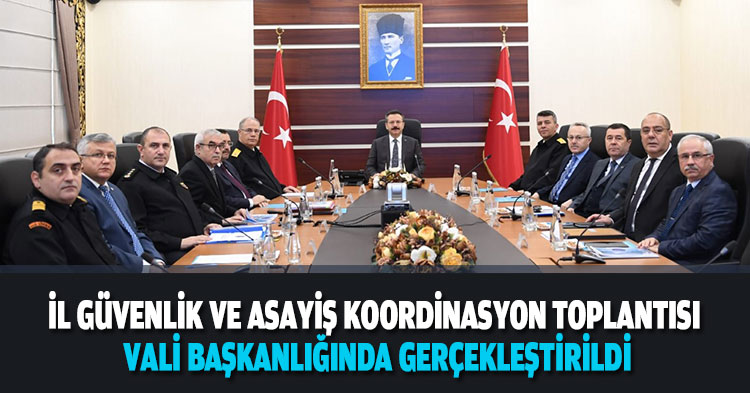 İL GÜVENLİK VE ASAYİŞ TOPLANTISI VALİ BAŞKANLIĞINDA GERÇEKLEŞTİRİLDİ