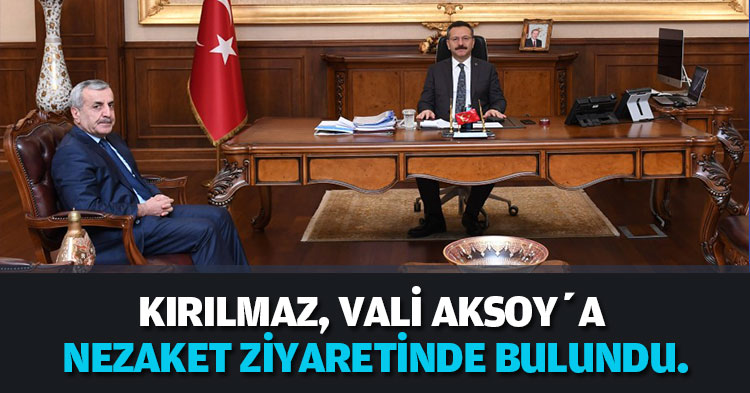 KIRILMAZ, VALİ AKSOY’A NEZAKET ZİYARETİNDE BULUNDU.