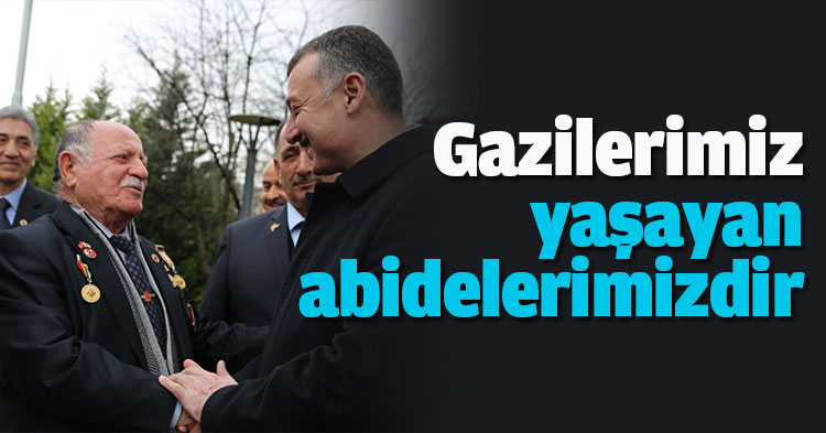 Gazilerimiz yaşayan abidelerimizdir