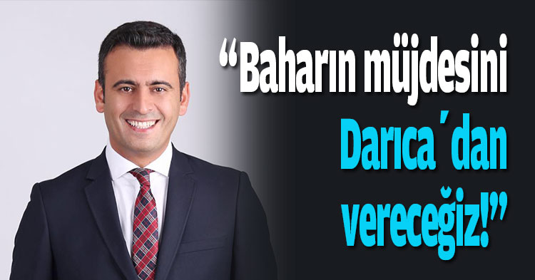 “Baharın müjdesini Darıca’dan vereceğiz!”