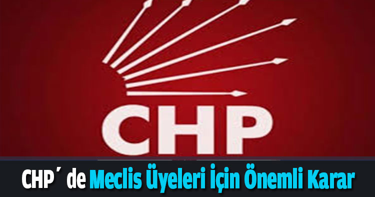 CHP’ de Meclis Üyeleri İçin Önemli Karar