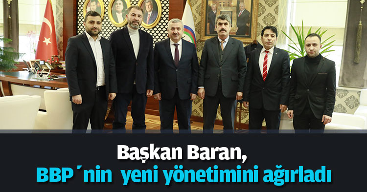 Başkan Baran, BBP’nin  yeni yönetimini ağırladı