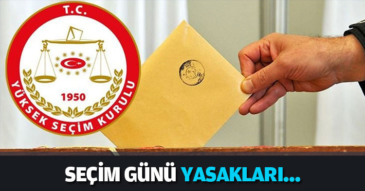 SEÇİM GÜNÜ YASAKLARI...