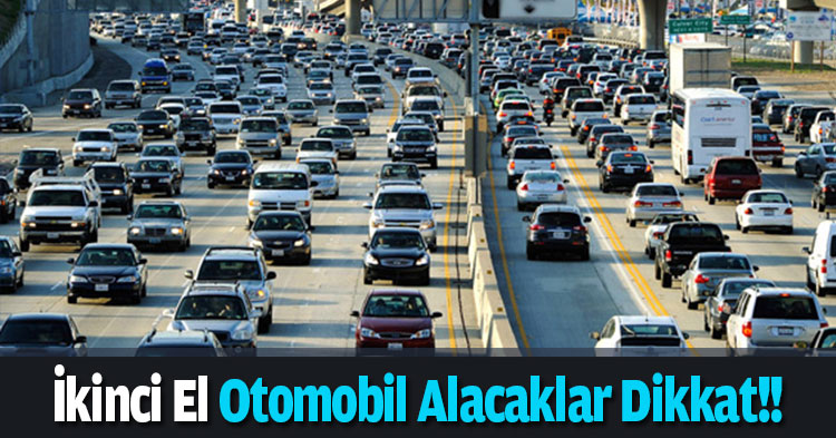 İkinci El Otomobil Alacaklar Dikkat!!!