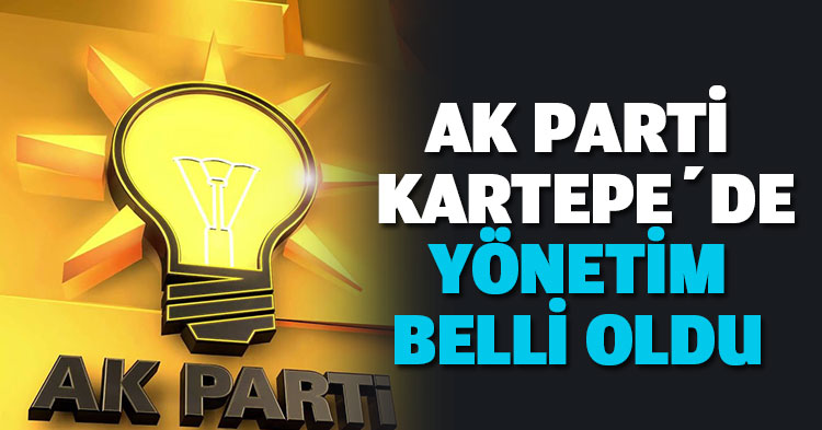 AK PARTİ KARTEPE’DE YÖNETİM BELLİ OLDU