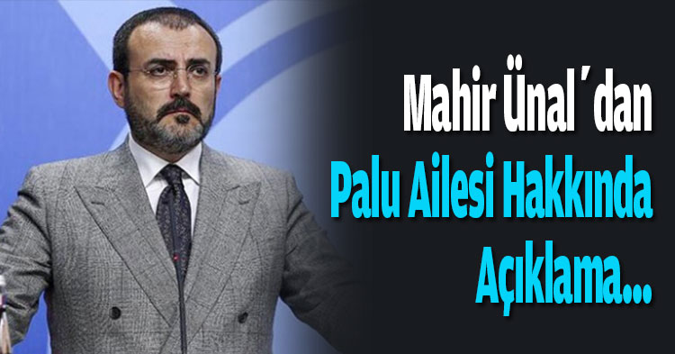 Mahir Ünal’dan Palu Ailesi Hakkında Açıklama