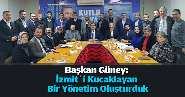 Başkan Güney: İzmit’i Kucaklayan Bir Yönetim Oluşturduk