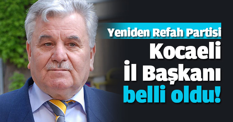Yeniden Refah Partisi Kocaeli İl Başkanı belli oldu!