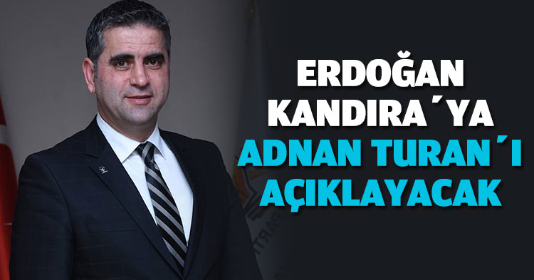 ERDOĞAN KANDIRA’YA ADAY OLARAK ADNAN TURAN’I AÇIKLAYACAK
