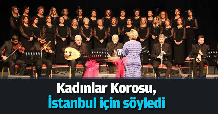 Kadınlar Korosu, İstanbul için söyledi