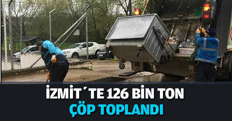 İZMİT’TE 126 BİN TON ÇÖP TOPLANDI