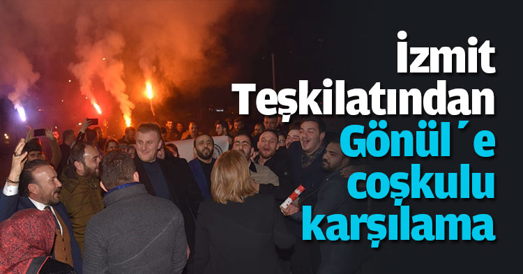 İzmit Teşkilatından Gönül’e coşkulu karşılama