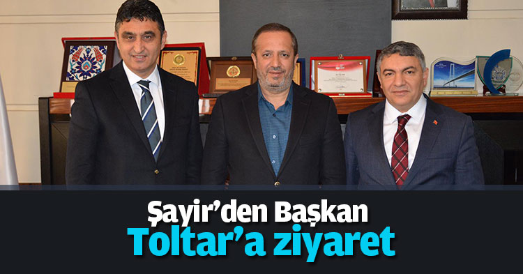 Şayir'den Başkan Toltar'a ziyaret
