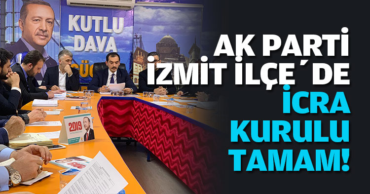  AK PARTİ İZMİT İLÇE’DE İCRA KURULU TAMAM!