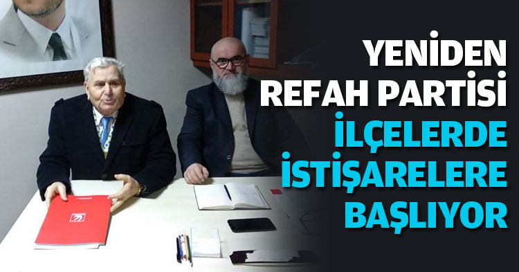 YENİDEN REFAH PARTİSİ  İLÇELERDE İSTİŞARELERE BAŞLIYOR
