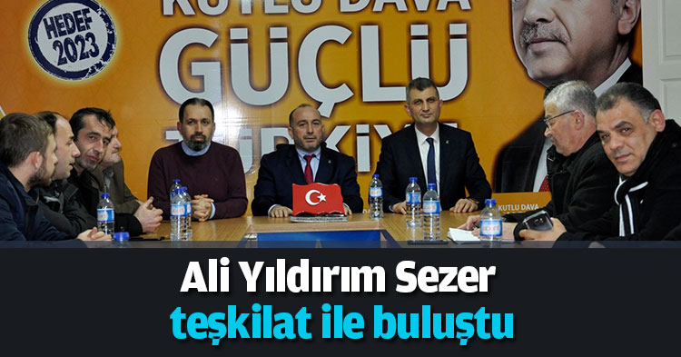 Ali Yıldırım Sezer teşkilat ile buluştu
