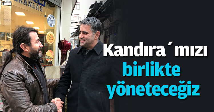  “Kandıra’mızı birlikte yöneteceğiz”
